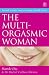 The Multi-Orgasmic Woman: Discover Your Full Desire, Pleasure, and Vitality