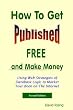 How to Get Published Free: and Make Money Using Web Strategies of Database Logic to Market Your Book on The Internet