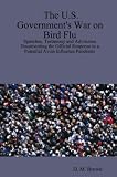 The U.S. Governments War on Bird Flu: Speeches, Testimony and Advisories Documenting the Official Response to a Potential Avian Influenza Pandemic