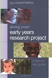 Doing Your Early Years Research Project: A Step by Step Guide
