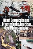 Death Destruction and Disaster in the American Coal Mining Industry (2001)