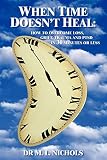 When Time Doesn't Heal: How to Overcome Loss, Grief, Trauma and Ptsd in 30 Minutes or Less