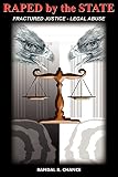 Raped By The State: Fractured Justice - Legal Abuse