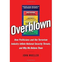 Overblown: How Politicians and the Terrorism Industry Inflate National Security Threats, and Why We Believe Them