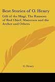Best Stories Of O. Henry: Gift Of The Magi, The Ransom Of Red Chief, Mammon And The Archer And Others