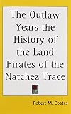 The Outlaw Years The History Of The Land Pirates Of The Natchez Trace