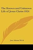 The Known And Unknown Life of Jesus Christ 1924