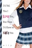 Id Tell You I Love You, But Then Id Have to Kill You