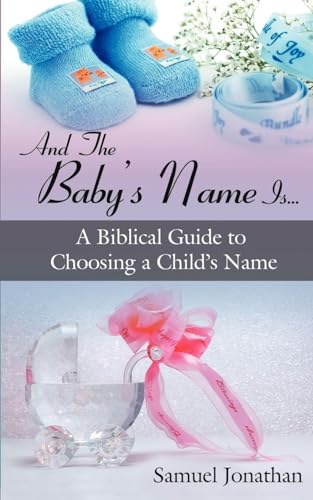 And the Baby's Name Is. . .: A Biblical Guide to Choosing a Child's Name