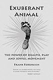 Exuberant Animal: The Power of Health, Play and Joyful Movement