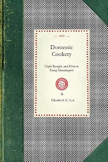 Domestic Cookery, Useful Receipts, And Hints To Young Housekeepers