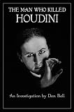 The Man Who Killed Houdini By Don Bell