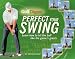 Golf Digest Perfect Your Swing: Learn How to Hit the Ball Like the Game's Greats by Matthew Rudy