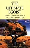 The Ultimate Egoist: Volume I: The Complete Stories of Theodore Sturgeon (Sturgeon, Theodore)