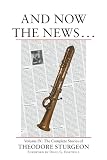 And Now the News . . .: Vol. IX: The Complete Stories of Theodore Sturgeon