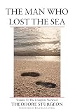 The Man Who Lost the Sea: Volume X: The Complete Stories of Theodore Sturgeon (Sturgeon, Theodore)