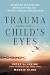 Trauma Through a Child's Eyes: Awakening the Ordinary Miracle of Healing by Peter A. Levine