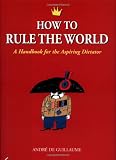 How to Rule the World: A Handbook for the Aspiring Dictator