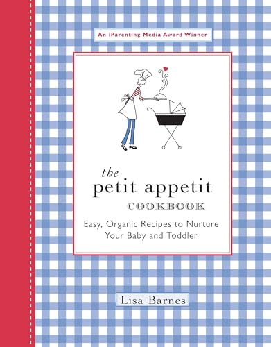 The Petit Appetit Cookbook : Easy, Organic Recipes to Nurture Your Baby and Toddler