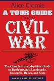 A Tour Guide to the Civil War, Fourth Edition: The Complete State-by-State Guide to Battlegrounds, Landmarks, Museums, Relics, and Sites