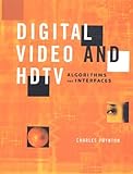 Digital Video and HDTV Algorithms and Interfaces (The Morgan Kaufmann Series in Computer Graphics)