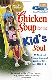 Chicken Soup for the Kid's Soul : 101 Stories of Courage, Hope and Lau