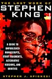 The Lost Work Of Stephen King: A Guide to Unpublished Manuscripts, Story Fragments, Alternative Versions and Oddities