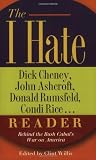 The I Hate Dick Cheney, John Ashcroft, Donald Rumsfeld, Condi Rice. . . Reader: Behind the Bush Cabal's War on America (The "I Hate" Series)