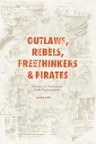 Outlaws, Rebels, Freethinkers & Pirates