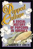 Popped Culture: A Social History of Popcorn in America