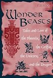 Wonder Beasts: Tales and Lore of the Phoenix, the Griffin, the Unicorn, and the Dragon