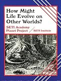 How Might Life Evolve on Other Worlds?: Seti Academy Planet Project (Life in the Universe)