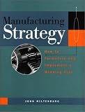 Manufacturing Strategy: How to Formulate and Implement a Winning Plan (Manufacturing & Production)