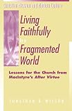 Living Faithfully in a Fragmented World: Lessons for the Church from Macintyre\'s After Virtue (Christian Mission and Modern Culture)