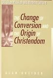 The Change of Conversion and the Origin of Christendom (Christian Mission and Modern Culture)