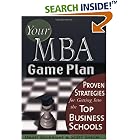 Your MBA Game Plan: Proven Strategies for Getting into the Top Business Schools