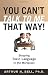 You Can't Talk To Me That Way!: Stopping Toxic Language In The Workplace by Arthur H. Bell