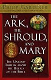 The Ark, the Shroud, and Mary: The Untold Truths About the Relics of the Bible