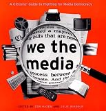 We the Media: A Citizens Guide to Fighting for Media Democracy