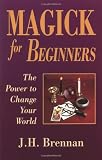Magick For Beginners: The Power to Change Your World (For Beginners)