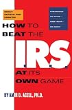 How to Beat the I.R.S. at Its Own Game: Strategies to Avoid-And Fight-An Audit