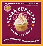 Vegan Cupcakes Take Over the World: 75 Dairy-Free Recipes for Cupcakes that Rule