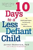 10 Days to a Less Defiant Child: The Breakthrough Program for Overcoming Your Child's Difficult Behavior