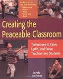 Creating the Peaceable Classroom: Techniques to Calm, Uplift, and Focus Teachers and Students
