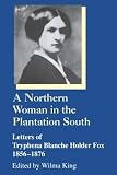 A Northern Woman in the Plantation South: Letters of Tryphena Blanche Holder Fox 1856-1876 (Women's Diaries and Letters of the Nineteenth-Century South)