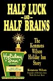 Half Luck and Half Brains: The Kemmons Wilson, Holiday Inn Story