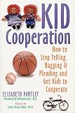 Kid Cooperation: How to Stop Yelling, Nagging and Pleading and Get Kids to Cooperate