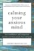 Calming Your Anxious Mind: How Mindfulness and Compassion Can Free You from Anxiety, Fear, and Panic by Jeffrey Brantley