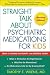 Straight Talk about Psychiatric Medications for Kids, Revised Edition