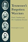 Tennessees Forgotten Warriors: Frank Cheatham and His Confederate Division